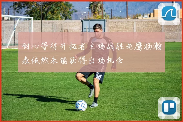 耐心等待开拓者主场战胜老鹰杨瀚森依然未能获得出场机会